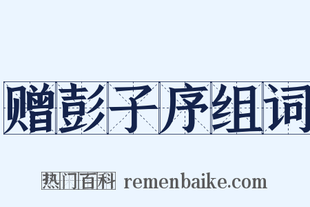 赠彭子序组词是什么意思的图片